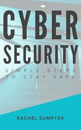 Cyber Security: Simple steps to stay safe eBook : Sumpter, Rachel ...