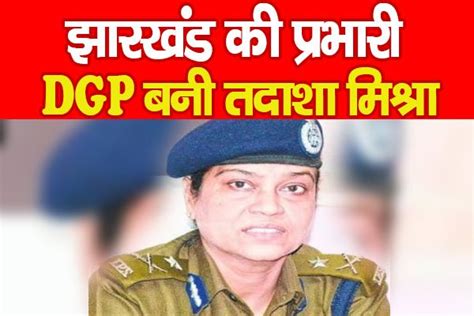 झारखंड की प्रभारी DGP बनी तदाशा मिश्रा - KohramLive