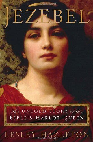 Jezebel: The Untold Story of the Bible's Harlot Queen eBook : Hazleton ...