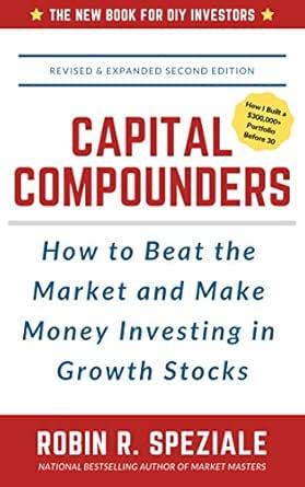 Capital Compounders: How to Beat the Market and Make Money Investing in ...