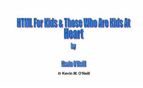 HTML For Kids & Those Who Are Kids At Heart eBook : O'Neill, Kevin ...