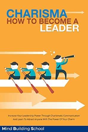 Charisma How to Become A Leader: Increase Your Leadership Power through ...