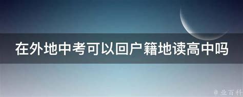 在外地中考可以回户籍地读高中吗 - 业百科