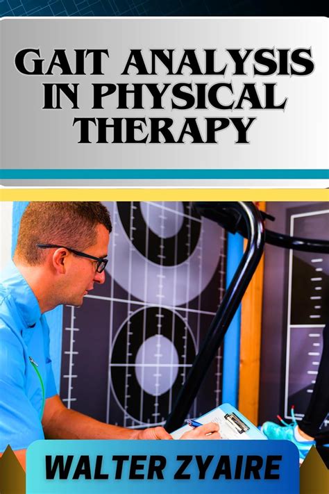 GAIT ANALYSIS IN PHYSICAL THERAPY: A Complete Guide For Walking The ...