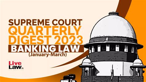 Supreme Court Quarterly Digest On Banking Law [Jan-March, 2023]