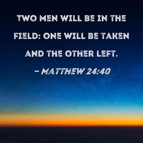 Matthew 24:40 Two men will be in the field: one will be taken and the ...