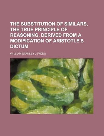The Substitution of Similars, the True Principle of Reasoning, Derived ...