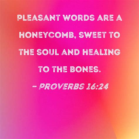 Proverbs 16:24 Pleasant words are a honeycomb, sweet to the soul and ...