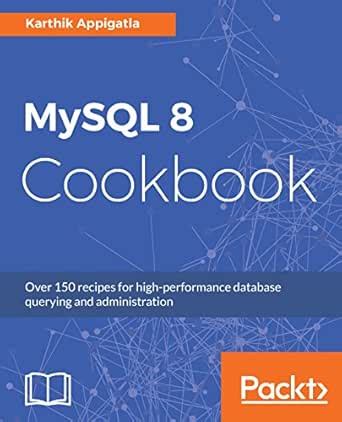 MySQL 8 Cookbook: Over 150 recipes for high-performance database ...