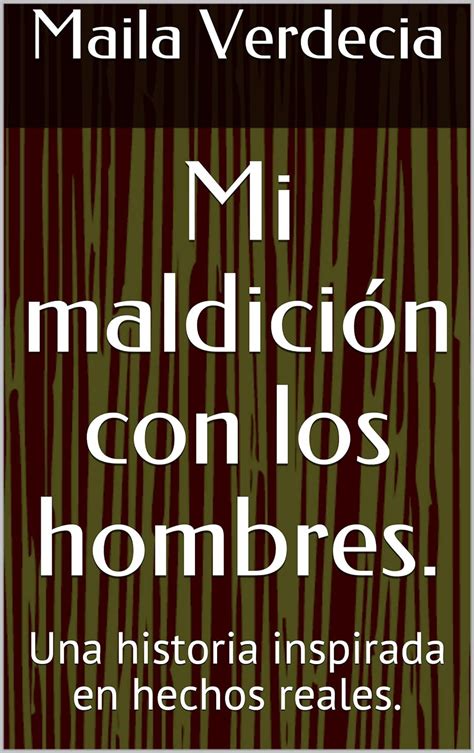 Mi maldición con los hombres. : Una historia inspirada en hechos reales ...