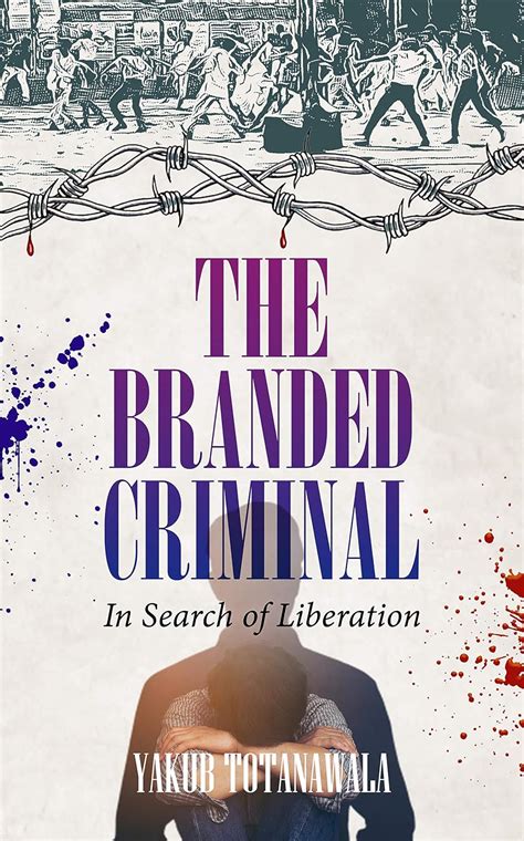 The Branded Criminal: In Search of Liberation eBook : Totanawala, Yakub ...