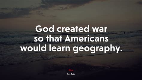 God created war so that Americans would learn geography. | Mark Twain quote, HD Wallpaper | Rare ... - who invented war
