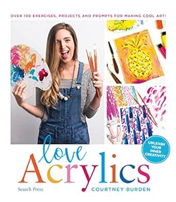 Love Acrylics: Over 100 exercises, projects and prompts for making cool ...