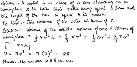A solid is in the shape of a cone standing on a hemisphere with both of ...