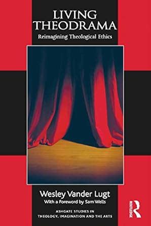 Living Theodrama: Reimagining Theological Ethics (Routledge Studies in ...
