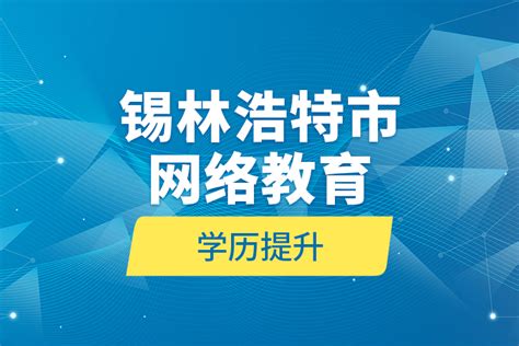 锡林浩特市网络教育学历提升_奥鹏教育