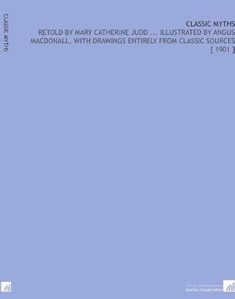 Classic Myths: Retold by Mary Catherine Judd ... Illustrated by Angus ...