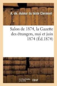 Salon de 1874, La Gazette Des Etrangers, Mai Et Juin 1874: Buy Salon de ...