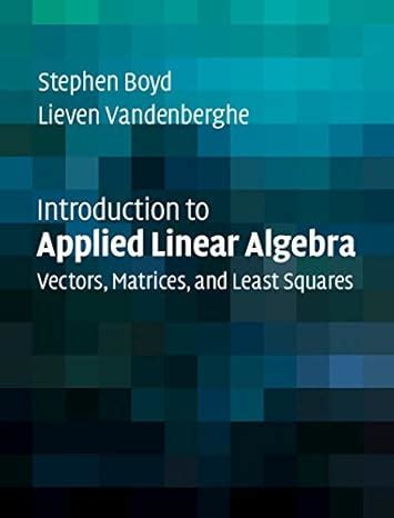 Introduction to Applied Linear Algebra: Vectors, Matrices, and Least ...