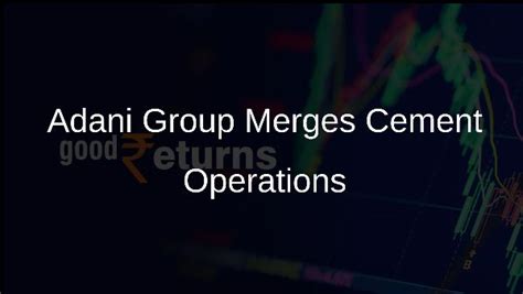 Adani Group Merges Sanghi Industries and Penna Cement with Ambuja ...