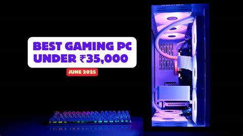 Best Gaming PC Under ₹35,000 in June 2025 – CPU, Motherboard, RAM ...