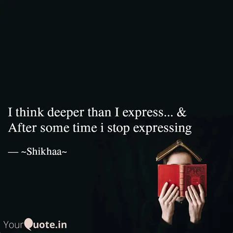 I think deeper than I exp... | Quotes & Writings by Shikha Nagpal ...