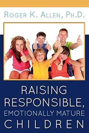 Raising Responsible, Emotionally Mature Children eBook : Allen, Roger ...