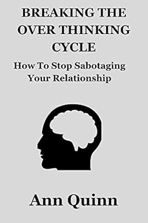 Breaking the Over Thinking Cycle: How to Stop Sabotaging Your ...