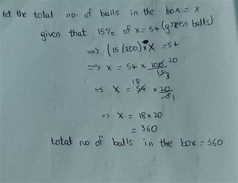 In a box 15% of balls are green. If they are 54 green balls. Find the ...