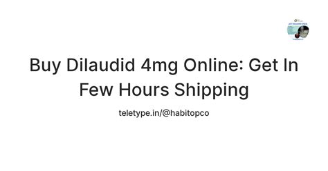 Buy Dilaudid 4mg Online: Get In Few Hours Shipping — Teletype