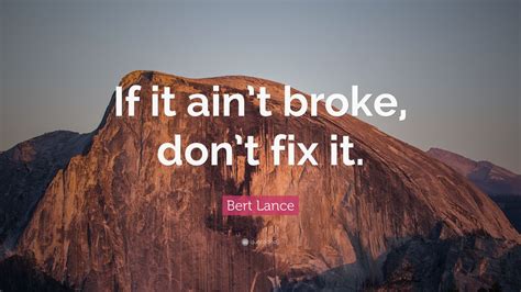 Bert Lance Quote: “If it ain’t broke, don’t fix it.” (12 wallpapers ...