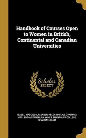 Handbook of Courses Open to Women in British, Continental and Canadian ...