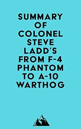 Summary of Colonel Steve Ladd's From F-4 Phantom to A-10 Warthog eBook ...