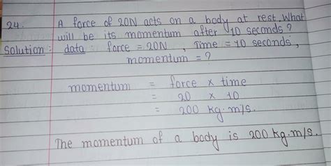 24. A force of 20 N acts on a body at rest. Whatwill be its momentum ...