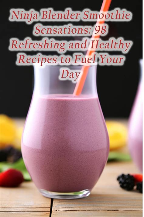 Ninja Blender Smoothie Sensations: 98 Refreshing and Healthy Recipes to ...