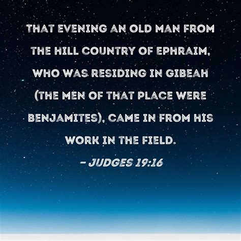 Judges 19:16 That evening an old man from the hill country of Ephraim ...