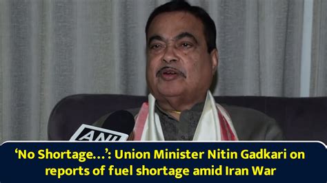 No shortage: Union Minister Nitin Gadkari on reports of fuel shortage ...