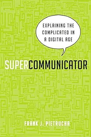 Supercommunicator: Explaining the Complicated So Anyone Can Understand ...