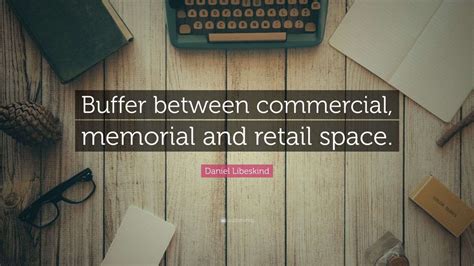 Daniel Libeskind Quote: “Buffer between commercial, memorial and retail ...