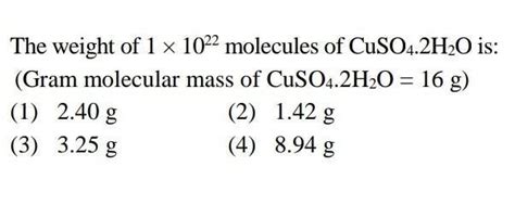 The weight of 1 x 10^22 molecules of CuSO4.2H₂O is: (Gram molecular ...