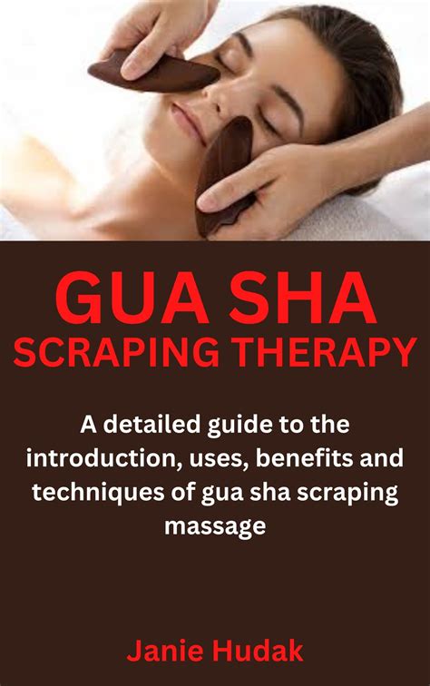 GUA SHA SCRAPING THERAPY: A detailed guide to the introduction, uses, benefits and techniques of ...
