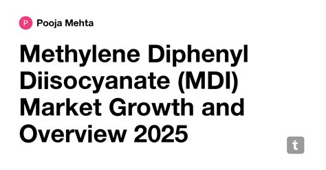 Methylene Diphenyl Diisocyanate (MDI) Market Growth and Overview 2025 ...