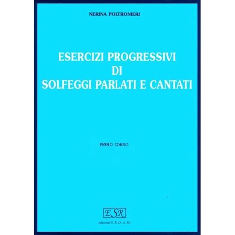 Esercizi progressivi di solfeggi parlati e cantati Primo Corso