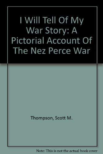 Buy I Will Tell Of My War Story: A Pictorial Account Of The Nez Perce ...