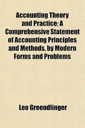 Accounting Theory and Practice; A Comprehensive Statement of Accounting ...
