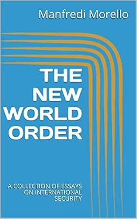 THE NEW WORLD ORDER: A COLLECTION OF ESSAYS ON INTERNATIONAL SECURITY ...