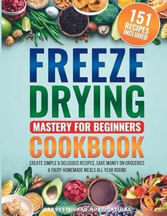 Freeze Drying Mastery For Beginners Cookbook: Create Simple and ...