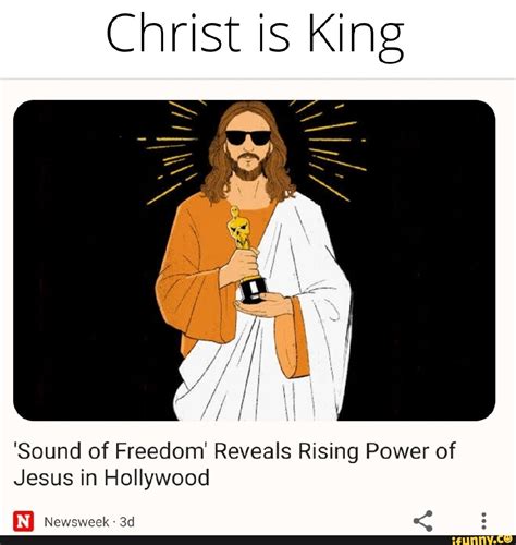 Christ is King 'Sound of Freedom' Reveals Rising Power of Jesus in Hollywood Newsweek - iFunny