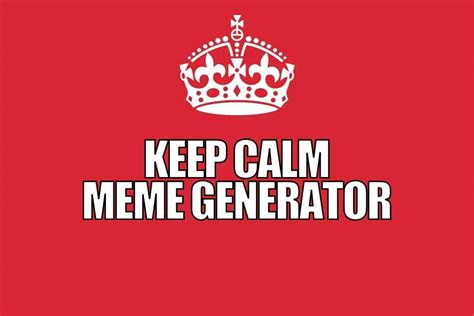 Keep Calm Meme Generator: Unleash Your Creativity
