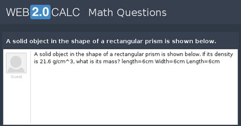 View question - A solid object in the shape of a rectangular prism is ...